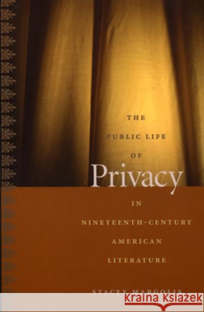 The Public Life of Privacy in Nineteenth-Century American Literature Margolis, Stacey 9780822335368 Duke University Press