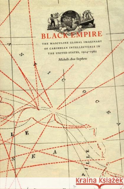 Black Empire: The Masculine Global Imaginary of Caribbean Intellectuals in the United States, 1914-1962 Michelle A. Stephens Michelle Annstephens                     Donald E. Pease 9780822335511 Duke University Press