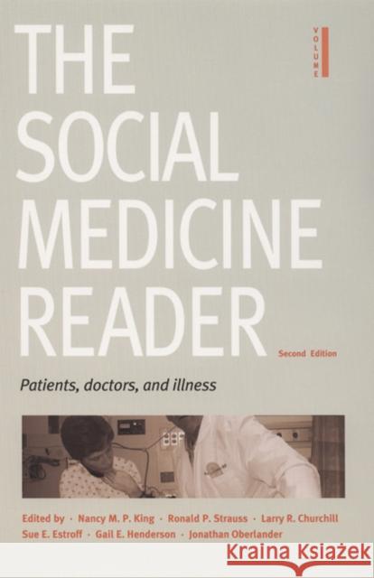 The Social Medicine Reader, Second Edition: Volume One: Patients, Doctors, and Illness Nancy M. P. King Nancy M. P. King Ronald P. Strauss 9780822335559 Duke University Press