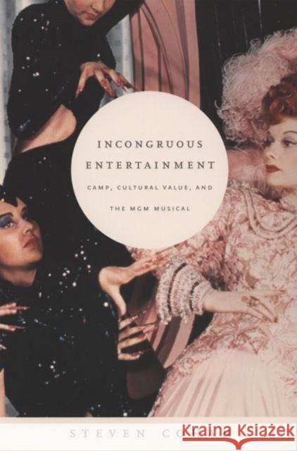 Incongruous Entertainment: Camp, Cultural Value, and the MGM Musical Steven Cohan Steven Cohan 9780822335573 Duke University Press