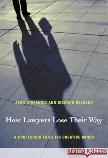 How Lawyers Lose Their Way: A Profession Fails Its Creative Minds Stefancic, Jean 9780822335634 Duke University Press