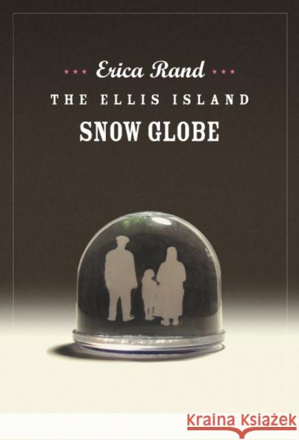 The Ellis Island Snow Globe Erica Rand 9780822335788 Duke University Press