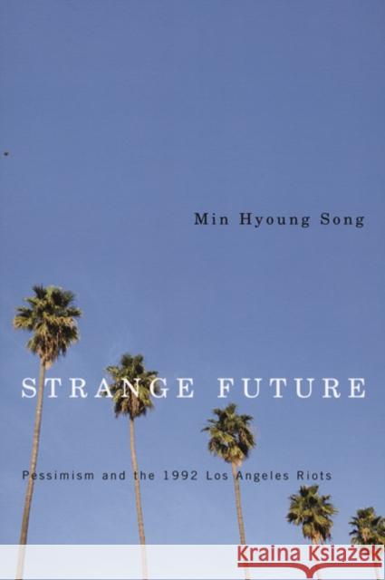 Strange Future: Pessimism and the 1992 Los Angeles Riots Min Song 9780822335795 Duke University Press