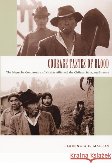 Courage Tastes of Blood: The Mapuche Community of Nicolás Ailío and the Chilean State, 1906-2001 Mallon, Florencia E. 9780822335856