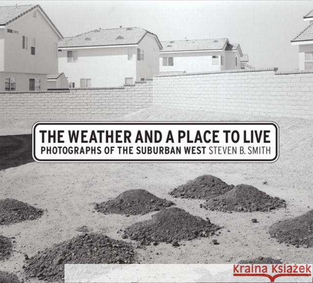 The Weather and a Place to Live: Photographs of the Suburban West Steven B. Smith 9780822336112 Duke University Press