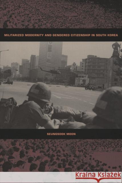 Militarized Modernity and Gendered Citizenship in South Korea Seungsook Moon 9780822336167