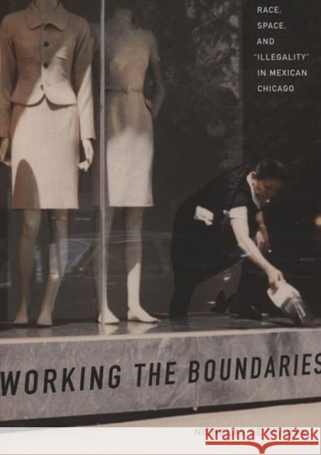 Working the Boundaries: Race, Space, and Illegality in Mexican Chicago De Genova, Nicholas 9780822336266 Duke University Press