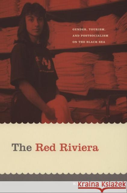 The Red Riviera: Gender, Tourism, and Postsocialism on the Black Sea Kristen Ghodsee Kristen Ghodsee                          Inderpal Grewal 9780822336501 Duke University Press