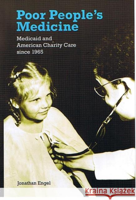 Poor People's Medicine: Medicaid and American Charity Care Since 1965 Engel, Jonathan 9780822336839 Duke University Press