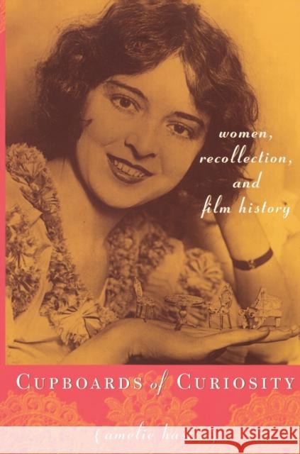 Cupboards of Curiosity: Women, Recollection, and Film History Hastie, Amelie 9780822336877 Duke University Press