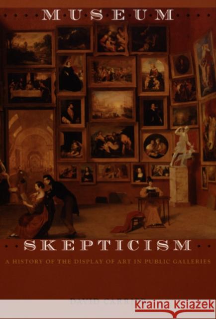 Museum Skepticism: A History of the Display of Art in Public Galleries Carrier, David 9780822336945 Duke University Press