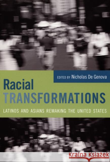 Racial Transformations: Latinos and Asians Remaking the United States De Genova, Nicholas 9780822337164 Duke University Press