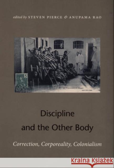 Discipline and the Other Body: Correction, Corporeality, Colonialism Rao, Anupama 9780822337317 Duke University Press