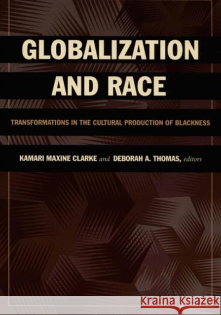 Globalization and Race: Transformations in the Cultural Production of Blackness Clarke, Kamari Maxine 9780822337720 Duke University Press