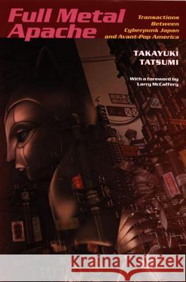 Full Metal Apache: Transactions Between Cyberpunk Japan and Avant-Pop America Tatsumi, Takayuki 9780822337744 0