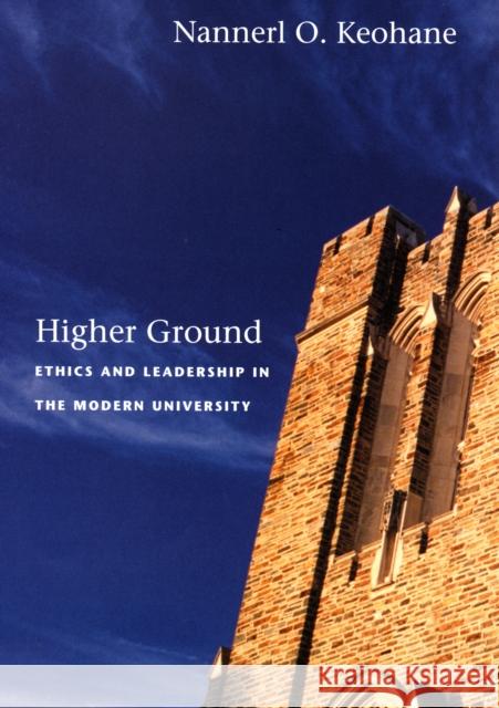 Higher Ground: Ethics and Leadership in the Modern University Nannerl O. Keohane 9780822337867 Duke University Press