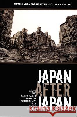 Japan After Japan: Social and Cultural Life from the Recessionary 1990s to the Present Yoda, Tomiko 9780822337874 Duke University Press