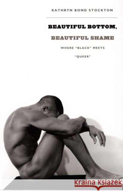 Beautiful Bottom, Beautiful Shame: Where black Meets queer Stockton, Kathryn Bond 9780822337966 Duke University Press