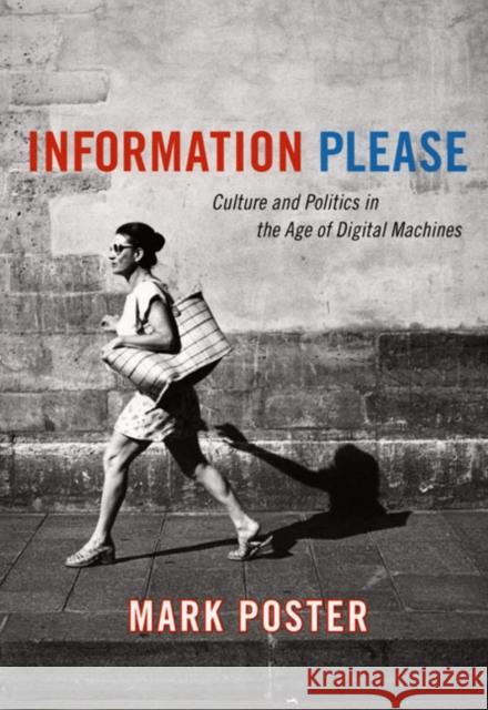 Information Please: Culture and Politics in the Age of Digital Machines Poster, Mark 9780822338017 Duke University Press