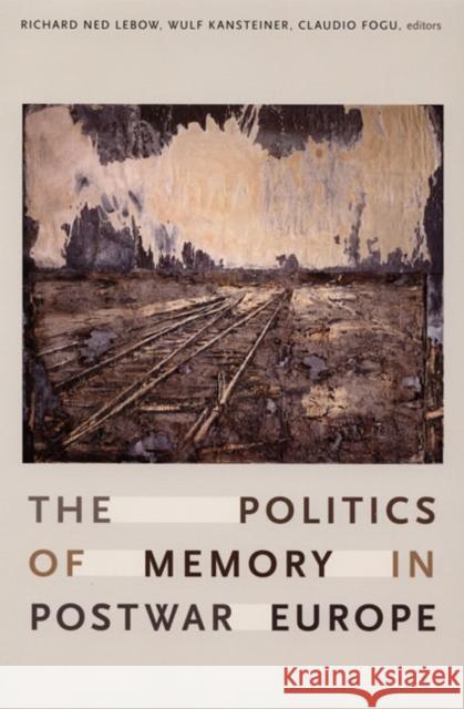 The Politics of Memory in Postwar Europe Richard Ned LeBow Wulf Kansteiner Claudio Fogu 9780822338024 Duke University Press