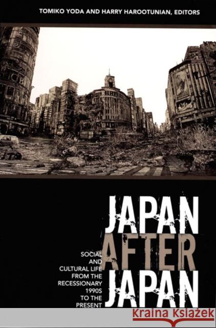 Japan After Japan: Social and Cultural Life from the Recessionary 1990s to the Present Yoda, Tomiko 9780822338130 Duke University Press