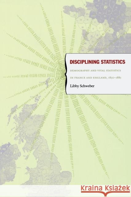 Disciplining Statistics: Demography and Vital Statistics in France and England, 1830-1885 Schweber, Libby 9780822338147 Duke University Press