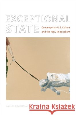 Exceptional State: Contemporary U.S. Culture and the New Imperialism Dawson, Ashley 9780822338208 Duke University Press