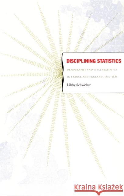 Disciplining Statistics: Demography and Vital Statistics in France and England, 1830-1885 Libby Schweber 9780822338253 Duke University Press