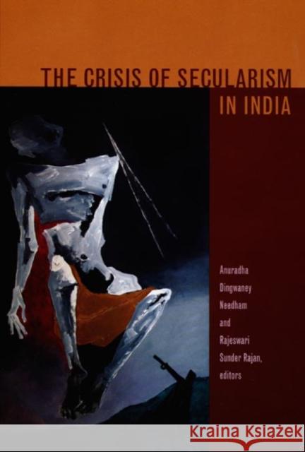 The Crisis of Secularism in India Anuradha Dingwaney Needham 9780822338314 Duke University Press