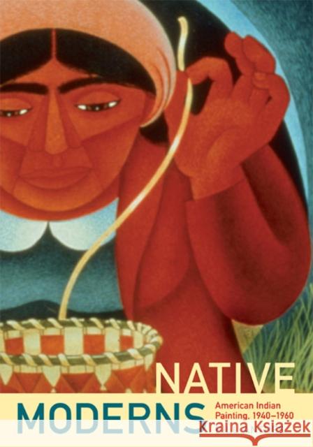Native Moderns: American Indian Painting, 1940-1960 Bill Anthes 9780822338505 Duke University Press