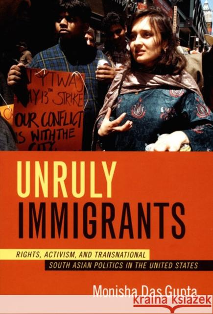 Unruly Immigrants: Rights, Activism, and Transnational South Asian Politics in the United States Das Gupta, Monisha 9780822338581