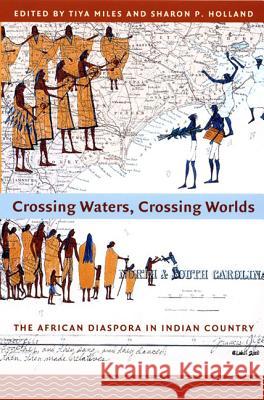 Crossing Waters, Crossing Worlds: The African Diaspora in Indian Country Miles, Tiya 9780822338659 Duke University Press