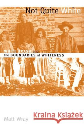 Not Quite White: White Trash and the Boundaries of Whiteness Wray, Matt 9780822338734 Duke University Press