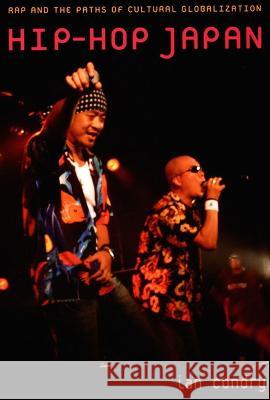 Hip-Hop Japan: Rap and the Paths of Cultural Globalization Ian Condry 9780822338765 Duke University Press