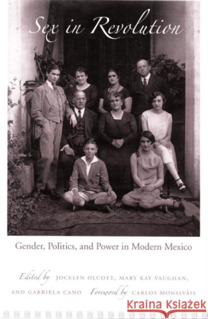 Sex in Revolution: Gender, Politics, and Power in Modern Mexico Jocelyn Olcott Mary Kay Vaughan Gabriela Cano 9780822338840 Duke University Press