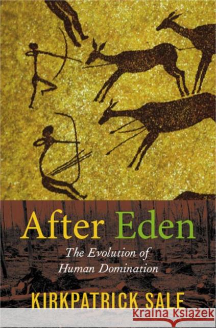 After Eden: The Evolution of Human Domination Kirkpatrick Sale 9780822338857 Duke University Press