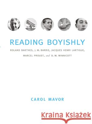 Reading Boyishly: Roland Barthes, J. M. Barrie, Jacques Henri Lartigue, Marcel Proust, and D. W. Winnicott Carol Mavor 9780822338864