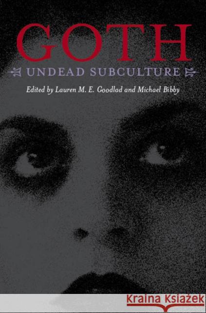 Goth: Undead Subculture Lauren M. E. Goodlad Michael Bibby 9780822339083 Duke University Press