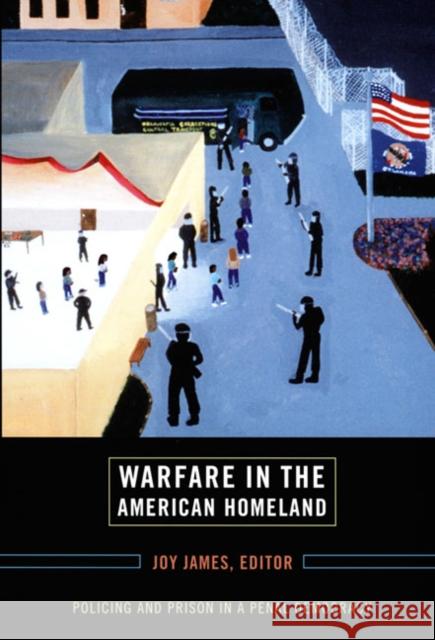 Warfare in the American Homeland: Policing and Prison in a Penal Democracy Joy James 9780822339090 Duke University Press