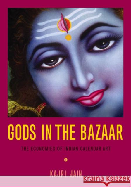 Gods in the Bazaar : The Economies of Indian Calendar Art Kajri Jain 9780822339267 