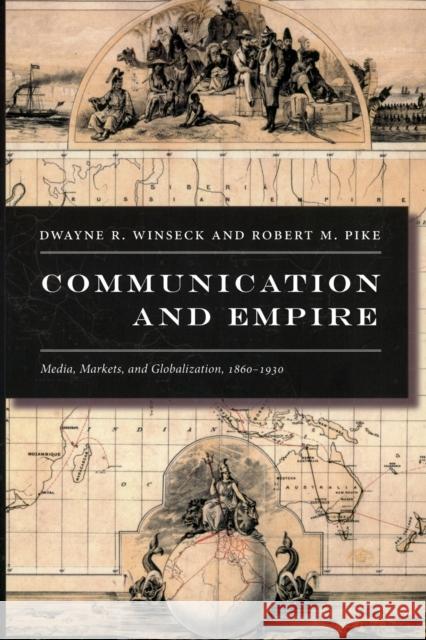 Communication and Empire: Media, Markets, and Globalization, 1860-1930 Winseck, Dwayne R. 9780822339281 Duke University Press