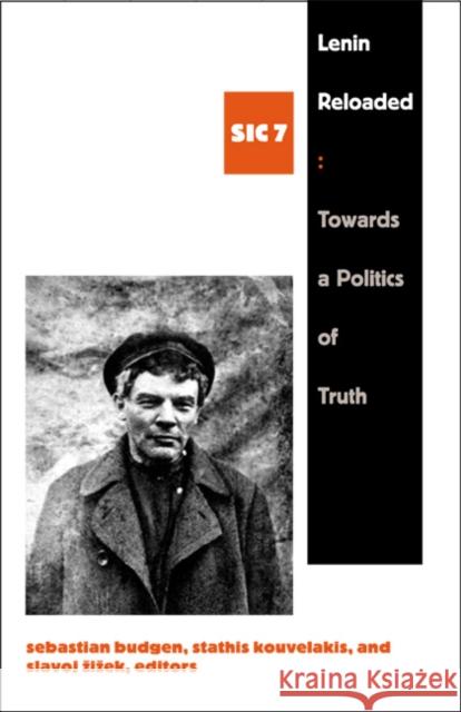 Lenin Reloaded: Toward a Politics of Truth, Sic VII Sebastian Budgen Stathis Kouvelakis Slavoj Zizek 9780822339298 Duke University Press