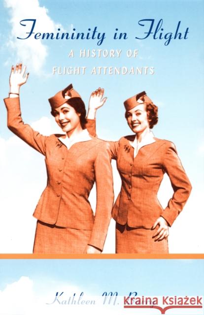 Femininity in Flight: A History of Flight Attendants Barry, Kathleen 9780822339465