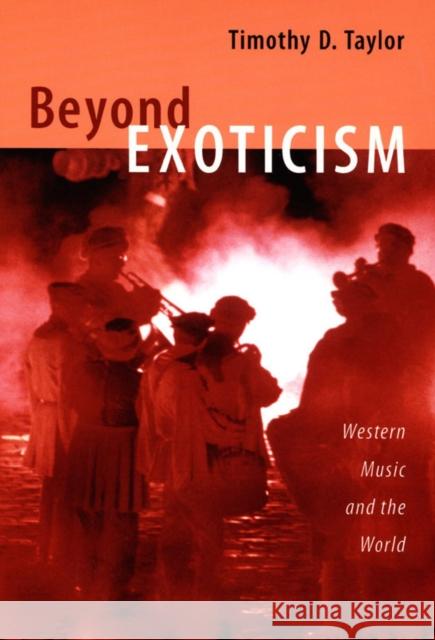 Beyond Exoticism: Western Music and the World Timothy D. Taylor 9780822339571 Duke University Press