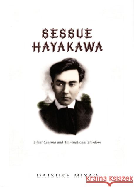 Sessue Hayakawa: Silent Cinema and Transnational Stardom Daisuke Miyao 9780822339588