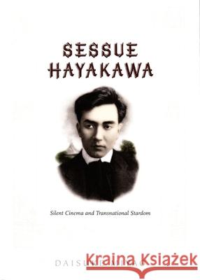 Sessue Hayakawa: Silent Cinema and Transnational Stardom Miyao, Daisuke 9780822339694