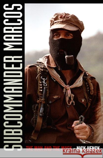 Subcommander Marcos: The Man and the Mask Nick Henck 9780822339786