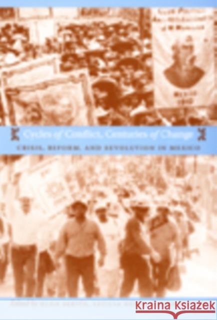 Cycles of Conflict, Centuries of Change: Crisis, Reform, and Revolution in Mexico Elisa Servin Leticia Reina John Tutino 9780822339854