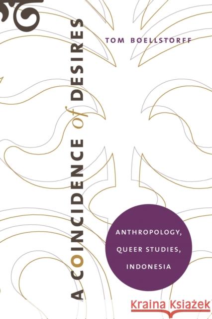 A Coincidence of Desires: Anthropology, Queer Studies, Indonesia Boellstorff, Tom 9780822339915