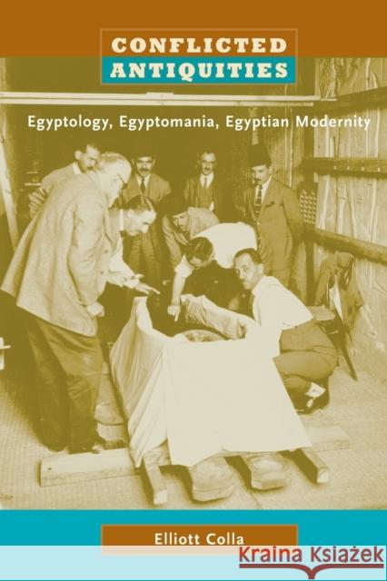 Conflicted Antiquities: Egyptology, Egyptomania, Egyptian Modernity Colla, Elliott 9780822339922 Duke University Press